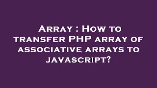 Array How to transfer PHP array of associative arrays to javascript