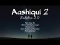Aashiqui 2 Jukebox 2.0 - Lofi (Slowed + Reverb) | Aditya Roy Kapur, Shraddha Kapoor | SR Lofi