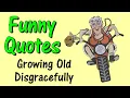 Funny Quotes About Growing Old Disgracefully