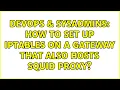 DevOps SysAdmins How to set up iptables on a gateway that also hosts Squid proxy
