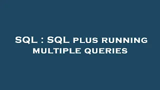 SQL SQL plus running multiple queries