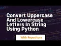 Convert uppercase and lowercase letters in string using python