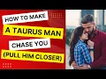 6 Steps To Make A Taurus Man Chase You