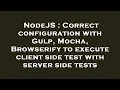 NodeJS Correct configuration with Gulp Mocha Browserify to execute client side test with server