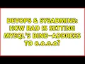 DevOps SysAdmins How bad is setting MySQL s bind-address to 0 0 0 0 2 Solutions