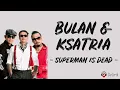 Bulan & Ksatria - Superman Is Dead (Lirik Lagu)