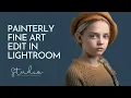 PAINTERLY FINE ART EDIT IN LIGHTROOM