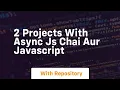 2 projects with async js chai aur javascript