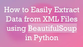 How to Easily Extract Data from XML Files using BeautifulSoup in Python