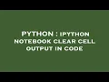 PYTHON ipython notebook clear cell output in code