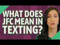 What does JFC mean in texting