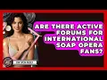 Are There Active Forums For International Soap Opera Fans - Soap Opera Insider