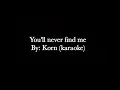 You'll Never Find Me By: koRn (karaoke)