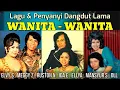 Download Lagu Dangdut Lama WANITA WANITA - MUCHSIN ALATAS, ELVY S, MANSYUR S, ELLYA, MEGGY Z, RUSTON N, RIZA UMAMI