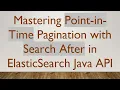 Mastering Point-in-Time Pagination with Search After in ElasticSearch Java API