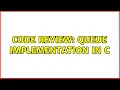 Code Review Queue implementation in C 2 Solutions