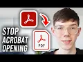 How To Stop Adobe Acrobat Opening PDFs Automatically - Full Guide