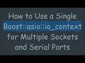 How to Use a Single Boost asio io - context for Multiple Sockets and Serial Ports