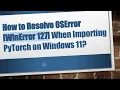 How to Resolve OSError WinError 127 When Importing PyTorch on Windows 11
