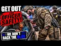 GET OUT FOR OFFICER SAFETY THO CUZ IT S SUPER SAFE FOR YOU WE DON T BACK THE BLUE