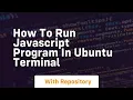 How to run javascript program in ubuntu terminal