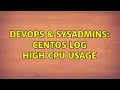 DevOps SysAdmins CentOS log high cpu usage 2 Solutions