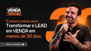 TRANSFORME SEU LEAD EM VENDA EM 30 DIAS | MASTERCLASS VENDA TODO MÊS