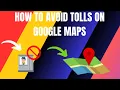 How to Avoid Tolls on Google Maps 2024