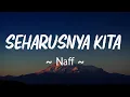 Download Lagu NaFF - Seharusnya Kita || LIRIK