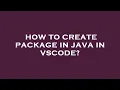 How to create package in java in vscode