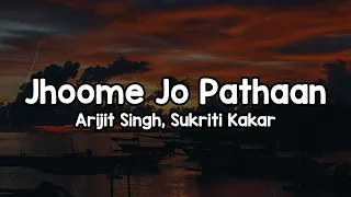 jhoome jo pathaan lyrics arijit singh sukriti kakar jhoome jo pathaan meri jaan 
