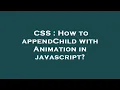 CSS How to appendChild with Animation in javascript