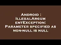 Android IllegalArgumentException Parameter specified as non-null is null