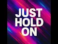 Just Hold On