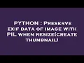 PYTHON Preserve exif data of image with PIL when resize create thumbnail