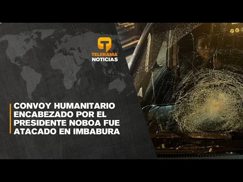 Convoy humanitario encabezado por el presidente Noboa fue atacado en Imbabura