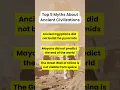 Top 5 Myths About Ancient Civilizations