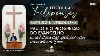 08. PAULO E O PROGRESSO DO EVANGELHO (Fp 1:12-14) | Rev. Marcelo da Silva Araújo