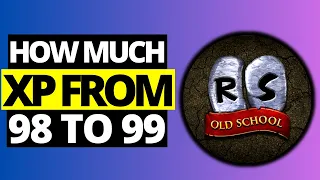 How Much Xp Do You Need From 98 To 99 Level in OSRS