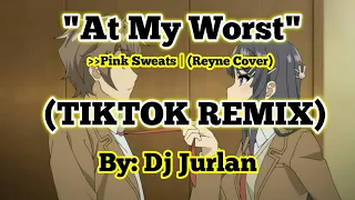at my worst tiktok remix djjurlan remix pink sweat reyne cover