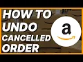 How Do I Undo a Cancelled Order On Amazon