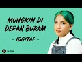 Lirik Lagu | Mungkin Di Depan Buram - Idgitaf