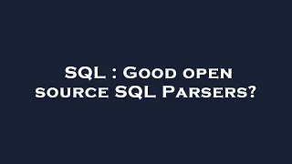 SQL Good open source SQL Parsers