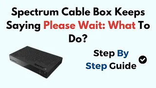 Spectrum Cable Box Keeps Saying Please Wait What To Do