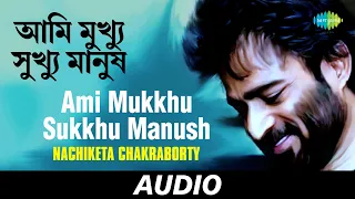 Download Ami Mukkhu Sukkhu Manush | Vote Special | Best Of Nachiketa Volume 2 | Nachiketa Chakraborty | Audio MP3