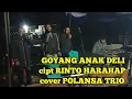 Download Lagu GOYANG ANAK DELI cipt RINTO HARAHAP cover POLANSA TRIO ‼️