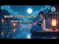 Lagu mann jogiya  arijit singh (slowed and reverb)  || #mann #jogiya #jogiya #trending #lofi #song ||