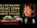 Lola Van Wagenen Breaks Down in Emotional Tribute to Robert Redford A Tearful Goodbye