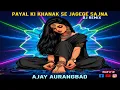 Download Lagu Payal Ki Khanak Se Jagege Sajna | Edm Sad (Remix) Dj Ajay Aurangabad x It's Dj Swam Insta Viral Song