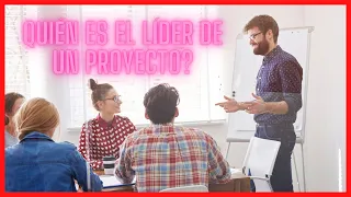 QUIÉN ES EL LÍDER DE UN PROYECTO Y CUÁLES SON SUS FUNCIONES Y RESPONSBAILIDADES